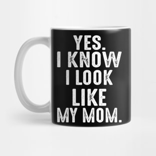 Yes I Know I Look Like My Mom Mug